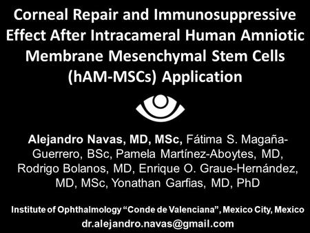 Corneal Repair and Immunosuppressive Effect After Intracameral Human Amniotic Membrane Mesenchymal Stem Cells (hAM-MSCs) Application Alejandro Navas, MD,
