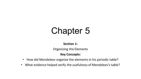 Chapter 5 Section 1: Organizing the Elements Key Concepts: