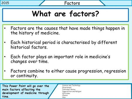 What are factors? Factors are the causes that have made things happen in the history of medicine. Each historical period is characterised by different.