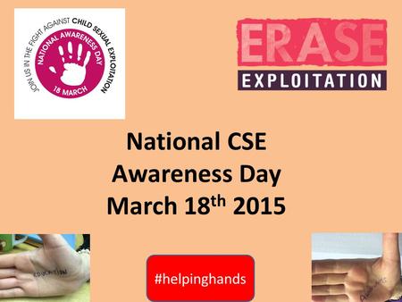 National CSE Awareness Day March 18 th 2015. #helpinghands What is Child Sexual Exploitation? This is a form of child abuse that manipulates and coerces.