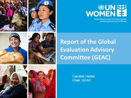 Report of the Global Evaluation Advisory Committee (GEAC) Caroline Heider Chair, GEAC.