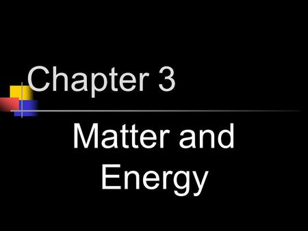 Chapter 3 Matter and Energy.