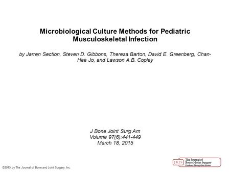 Microbiological Culture Methods for Pediatric Musculoskeletal Infection by Jarren Section, Steven D. Gibbons, Theresa Barton, David E. Greenberg, Chan-
