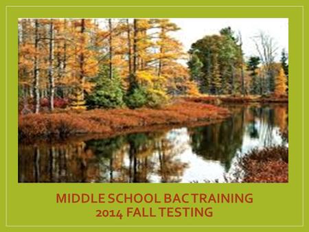 Middle School BAC Training 2014 FALL TESTING