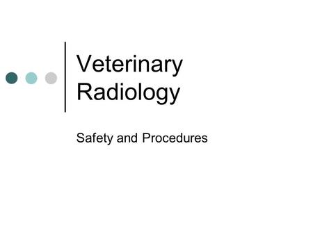 Veterinary Radiology Safety and Procedures. What is a radiograph? When an xray beam (a form of electromagnetic radiation) penetrates tissue to form a.