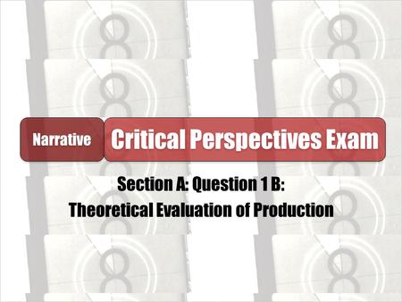 Section A: Question 1 B: Theoretical Evaluation of Production Narrative Critical Perspectives Exam.