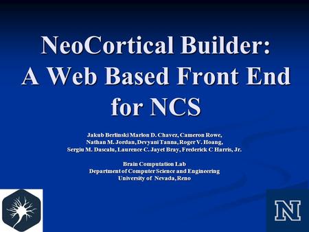 NeoCortical Builder: A Web Based Front End for NCS Jakub Berlinski Marlon D. Chavez, Cameron Rowe, Nathan M. Jordan, Devyani Tanna, Roger V. Hoang, Sergiu.