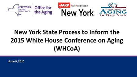 June 9, 2015 New York State Process to Inform the 2015 White House Conference on Aging (WHCoA)