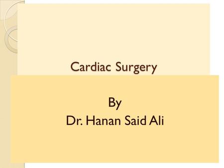 Cardiac Surgery By Dr. Hanan Said Ali. Objectives  Identify types of cardiac surgery.  Describe the following procedures:  Transmyocardial Laser Revascularization.