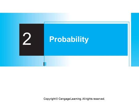 Copyright © Cengage Learning. All rights reserved. 2 Probability.