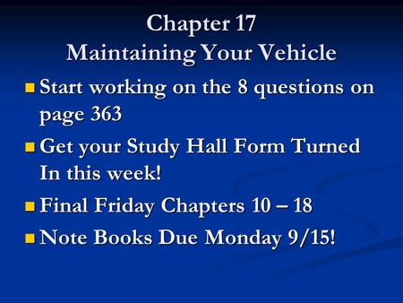 Chapter 17 Maintaining Your Vehicle Start working on the 8 questions on page 363 Start working on the 8 questions on page 363 Get your Study Hall Form.