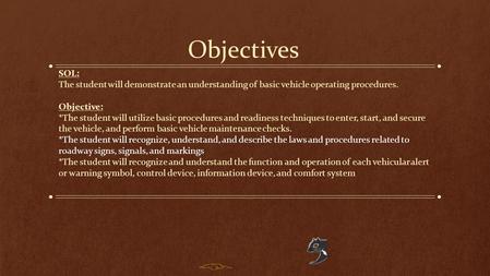 Objectives SOL: The student will demonstrate an understanding of basic vehicle operating procedures. Objective: *The student will utilize basic procedures.