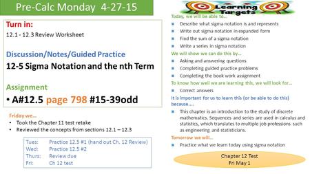 Pre-Calc Monday 4-27-15 Today, we will be able to… Describe what sigma notation is and represents Write out sigma notation in expanded form Find the sum.
