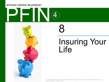 PFIN 4 Insuring Your Life 8 Copyright ©2016 Cengage Learning. All Rights Reserved. May not be scanned, copied or duplicated, or posted to a publicly accessible.
