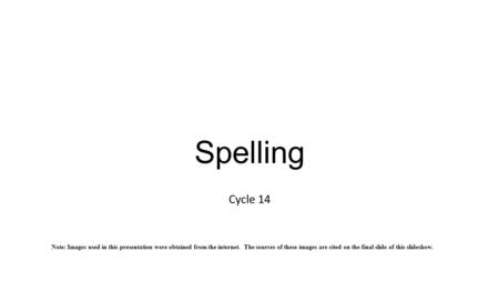Spelling Cycle 14 Note: Images used in this presentation were obtained from the internet. The sources of these images are cited on the final slide of this.