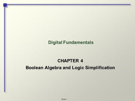 CHAPTER 4 Boolean Algebra and Logic Simplification