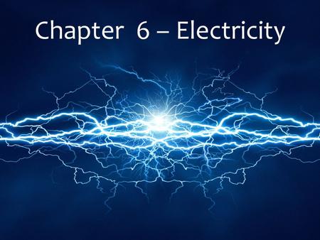 Chapter 6 – Electricity. 6.1 Electric Charge Positive and Negative Charges Matter is composed of _______ Atoms are composed of protons, neutrons and electrons.