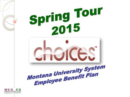 TM. ANNUAL BENEFIT ELECTION PERIOD for the FY2016 benefit year July 1, 2015 – June 30, 2016 July 1, 2015 – June 30, 2016 2 Spring Tour 2015 Montana University.