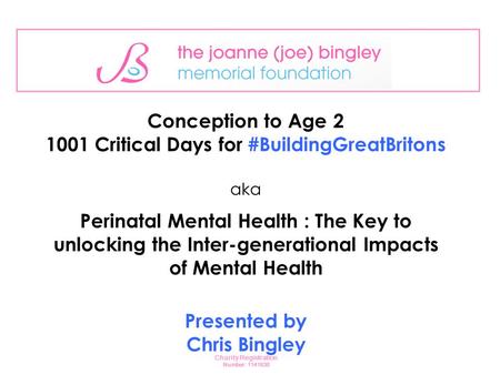 Conception to Age 2 1001 Critical Days for #BuildingGreatBritons aka Perinatal Mental Health : The Key to unlocking the Inter-generational Impacts of.
