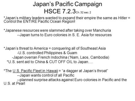 Japan’s Pacific Campaign HSCE 7.2.3 Ch. 32 sec. 2 *Japan’s military leaders wanted to expand their empire the same as Hitler = Control the ENTIRE Pacific.
