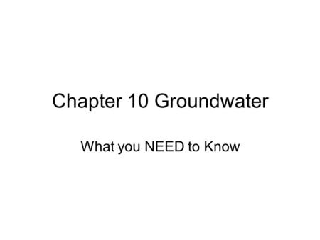 Chapter 10 Groundwater What you NEED to Know. The Hydrosphere 97% of water is in the.001% is in the.0091% is in 2% is in.3% is.