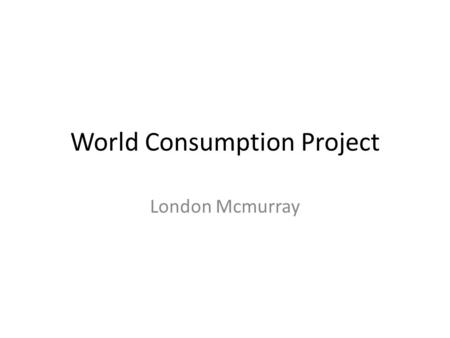 World Consumption Project London Mcmurray. Questions 1. The largest country is Egypt I think this country has the largest literacy rate is because it.