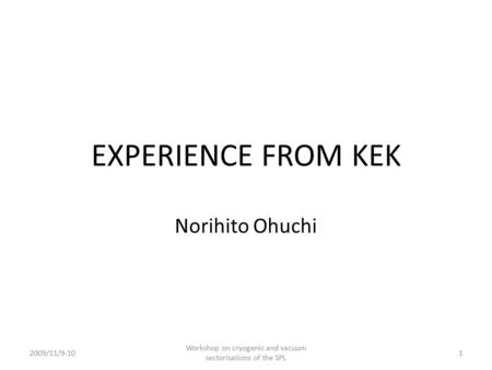 EXPERIENCE FROM KEK Norihito Ohuchi 2009/11/9-101 Workshop on cryogenic and vacuum sectorisations of the SPL.