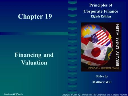 Chapter 19 Principles of Corporate Finance Eighth Edition Financing and Valuation Slides by Matthew Will Copyright © 2006 by The McGraw-Hill Companies,