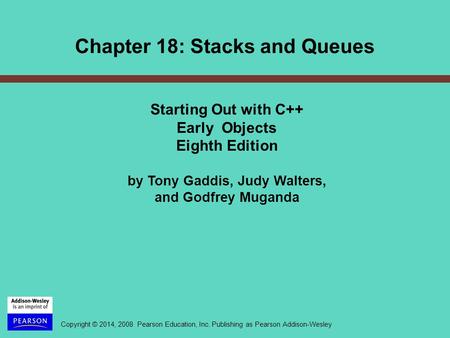 Copyright © 2014, 2008 Pearson Education, Inc. Publishing as Pearson Addison-Wesley Starting Out with C++ Early Objects Eighth Edition by Tony Gaddis,