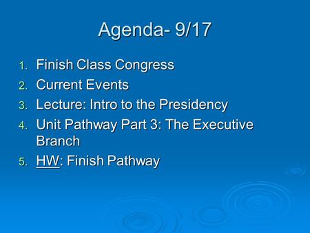 Agenda- 9/17 1. Finish Class Congress 2. Current Events 3. Lecture: Intro to the Presidency 4. Unit Pathway Part 3: The Executive Branch 5. HW: Finish.