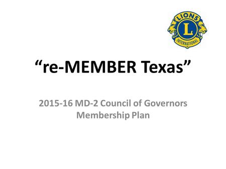“re-MEMBER Texas” 2015-16 MD-2 Council of Governors Membership Plan.