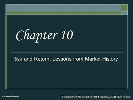 Risk and Return: Lessons from Market History Chapter 10 Copyright © 2010 by the McGraw-Hill Companies, Inc. All rights reserved. McGraw-Hill/Irwin.