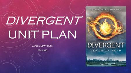Divergent Unit Plan Alyson Newhouse EDUC580.
