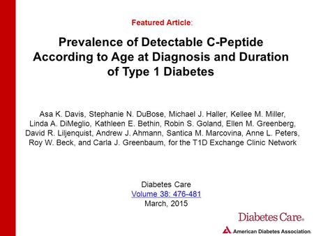 Prevalence of Detectable C-Peptide According to Age at Diagnosis and Duration of Type 1 Diabetes Featured Article: Asa K. Davis, Stephanie N. DuBose, Michael.