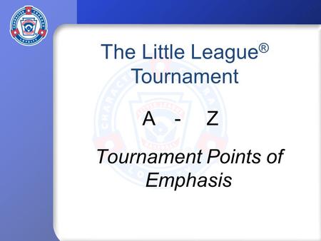 Tournament Points of Emphasis The Little League ® Tournament A-Z.