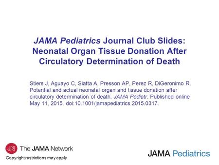 Copyright restrictions may apply JAMA Pediatrics Journal Club Slides: Neonatal Organ Tissue Donation After Circulatory Determination of Death Stiers J,