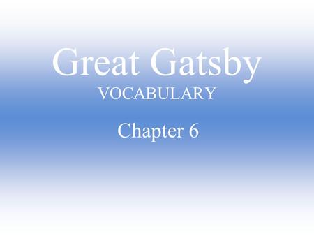 Great Gatsby VOCABULARY Chapter 6. euphemism insidious dilatory turgid ramifications lethargic meretricious.