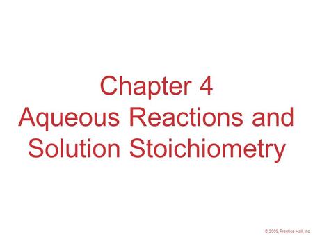 © 2009, Prentice-Hall, Inc. Chapter 4 Aqueous Reactions and Solution Stoichiometry.
