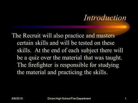 6/9/2015Dixion High School Fire Department1 Introduction The Recruit will also practice and masters certain skills and will be tested on these skills.