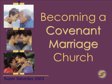 Super Saturday 2003 Covenant Marriage Becoming a Covenant Marriage Church.
