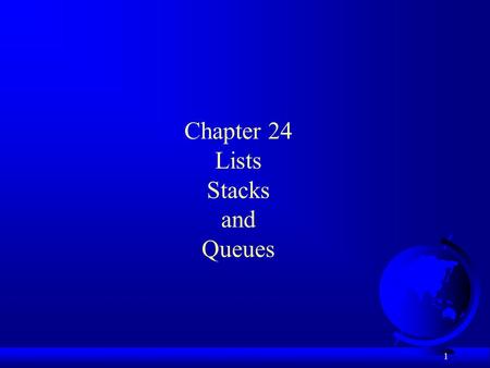 1 Chapter 24 Lists Stacks and Queues. 2 Objectives F To design list with interface and abstract class (§24.2). F To design and implement a dynamic list.