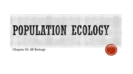 Population ecology Chapter 53- AP Biology.