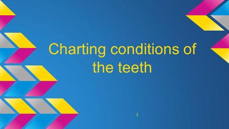 Charting conditions of the teeth I. Dental Charts ●Each patient has a dental chart ●The information should be updated every visit ●It is important that.