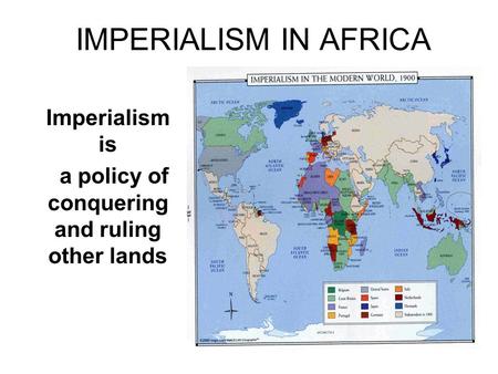IMPERIALISM IN AFRICA Imperialism is a policy of conquering and ruling other lands.
