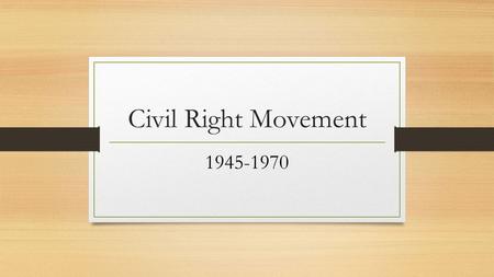 Civil Right Movement 1945-1970.