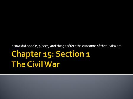Chapter 15: Section 1 The Civil War