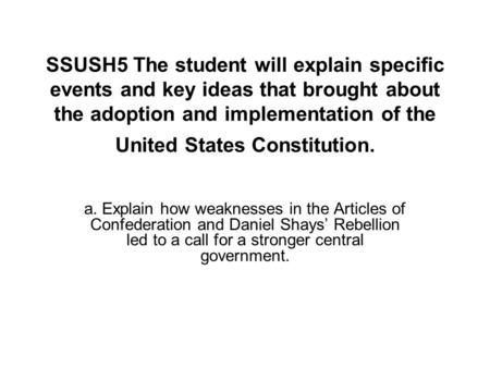 SSUSH5 The student will explain specific events and key ideas that brought about the adoption and implementation of the United States Constitution. a.