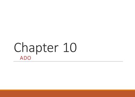 Chapter 10 ADO. What is ADO? ADO is a Microsoft technology ADO stands for ActiveX Data Objects ADO is a programming interface to access data in a database.