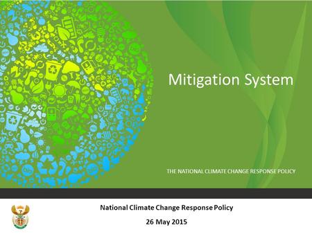 THE NATIONAL CLIMATE CHANGE RESPONSE POLICY Mitigation System National Climate Change Response Policy 26 May 2015.