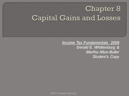 Income Tax Fundamentals 2009 Gerald E. Whittenburg & Martha Altus-Buller Student’s Copy 2009 Cengage Learning.